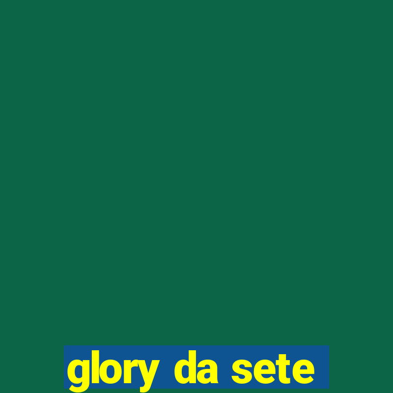 glory da sete